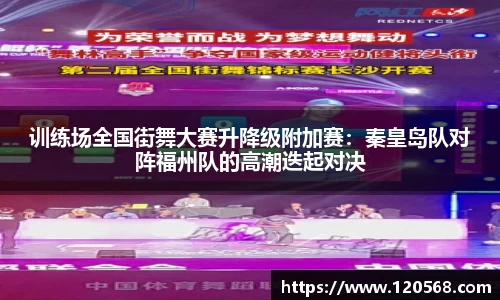 训练场全国街舞大赛升降级附加赛：秦皇岛队对阵福州队的高潮迭起对决