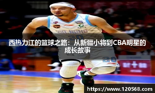 西热力江的篮球之路：从新疆小将到CBA明星的成长故事