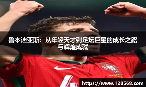 鲁本迪亚斯：从年轻天才到足坛巨星的成长之路与辉煌成就