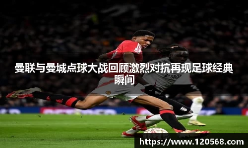 曼联与曼城点球大战回顾激烈对抗再现足球经典瞬间